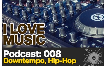 Podcast • I Love Music: 008 Downtempo, Hip-Hop